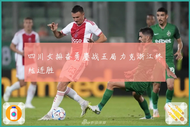 四川女排奋勇鏖战五局力克浙江终结连胜