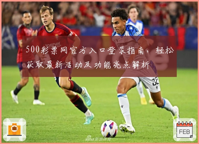 500彩票网官方入口登录指南,轻松获取最新活动及功能亮点解析