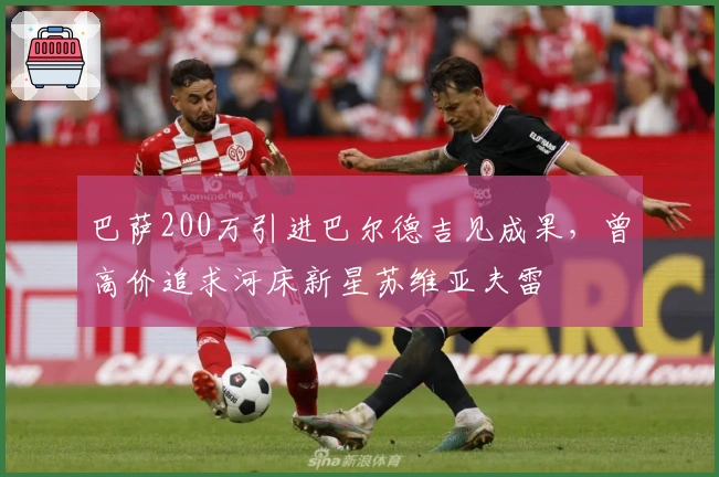 巴萨200万引进巴尔德吉见成果，曾高价追求河床新星苏维亚夫雷
